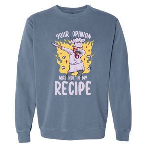 Your Opinion Was Not In My Recipe Dabbing Cooking Chef Gift Garment-Dyed Sweatshirt