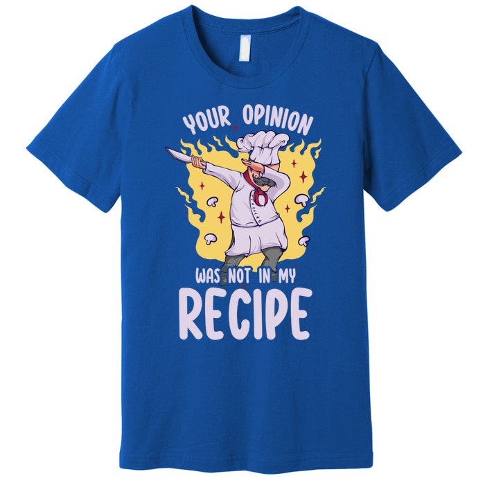 Your Opinion Was Not In My Recipe Dabbing Cooking Chef Gift Premium T-Shirt