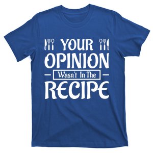 Your Opinion Wasnt In The Recipe First Home Kitchen Great Gift T-Shirt