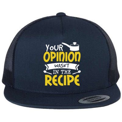 Your Opinion Wasnt In The Recipe Food Saying Funny Chef Gift Flat Bill Trucker Hat