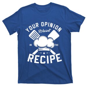 Your Opinion Wasnt In The Recipe Cook Chef Cooking Great Gift T-Shirt