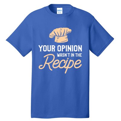 Your Opinion Wasn’t In The Recipe Gift For Cooking Chef Gift Tall T-Shirt