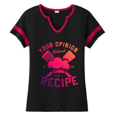 Your Opinion Wasnt In The Recipe Cook Chef Cooking Meaningful Gift Ladies Halftime Notch Neck Tee