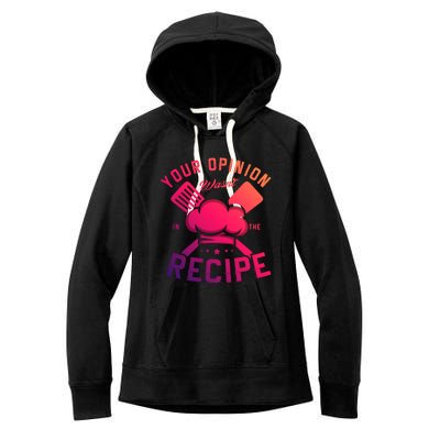 Your Opinion Wasnt In The Recipe Cook Chef Cooking Meaningful Gift Women's Fleece Hoodie