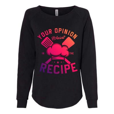 Your Opinion Wasnt In The Recipe Cook Chef Cooking Meaningful Gift Womens California Wash Sweatshirt