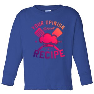 Your Opinion Wasnt In The Recipe Cook Chef Cooking Meaningful Gift Toddler Long Sleeve Shirt