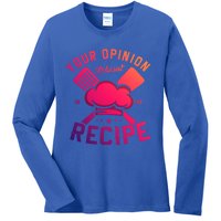 Your Opinion Wasnt In The Recipe Cook Chef Cooking Meaningful Gift Ladies Long Sleeve Shirt