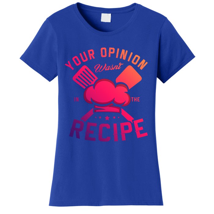 Your Opinion Wasnt In The Recipe Cook Chef Cooking Meaningful Gift Women's T-Shirt