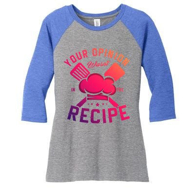 Your Opinion Wasnt In The Recipe Cook Chef Cooking Meaningful Gift Women's Tri-Blend 3/4-Sleeve Raglan Shirt