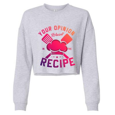 Your Opinion Wasnt In The Recipe Cook Chef Cooking Meaningful Gift Cropped Pullover Crew