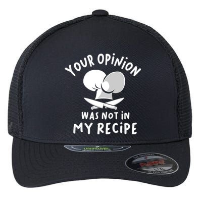 Your Opinion Was Not In My Recipe Funny Cooking Gift Flexfit Unipanel Trucker Cap