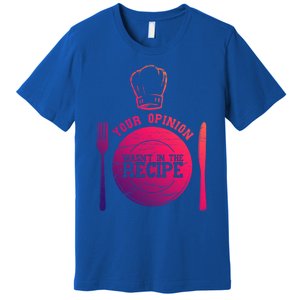 Your Opinion Wasnt In The Recipe Sous Chef Meaningful Gift Premium T-Shirt