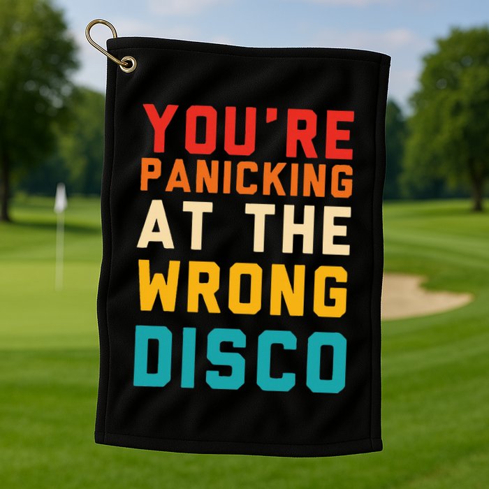 YouRe Panicking At The Wrong Disco Retro Golf Towel