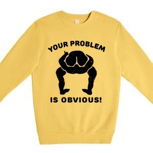 Your Problem Is Obvious Premium Crewneck Sweatshirt