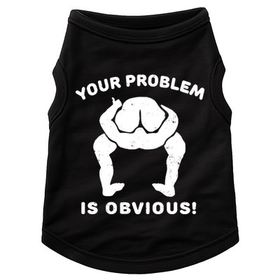 Your Problem Is Obvious Doggie Tank