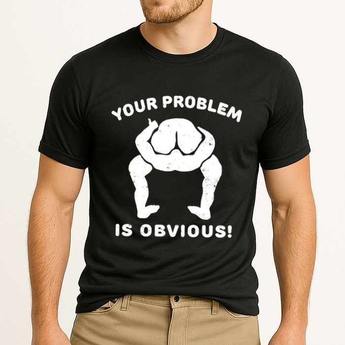 Your Problem Is Obvious Performance Shirt