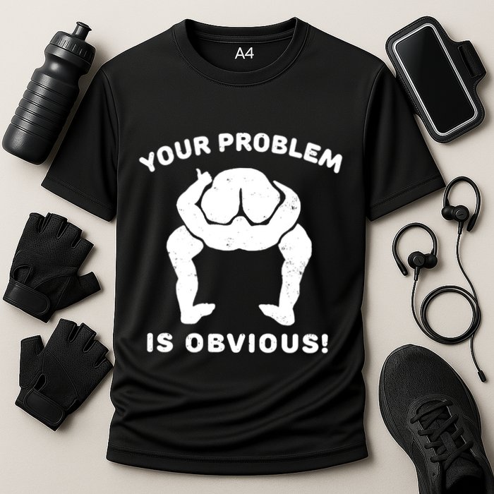 Your Problem Is Obvious Performance Shirt