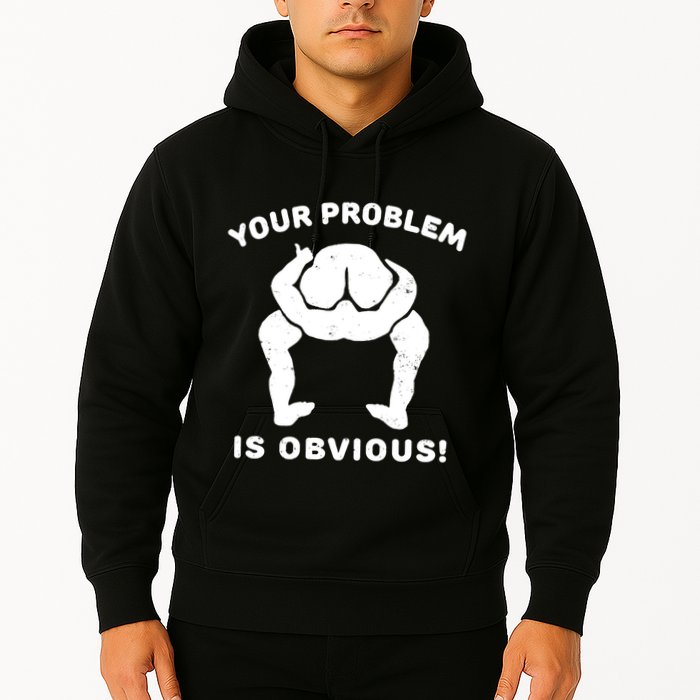 Your Problem Is Obvious Hoodie