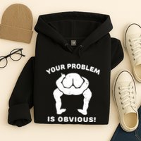 Your Problem Is Obvious Hoodie