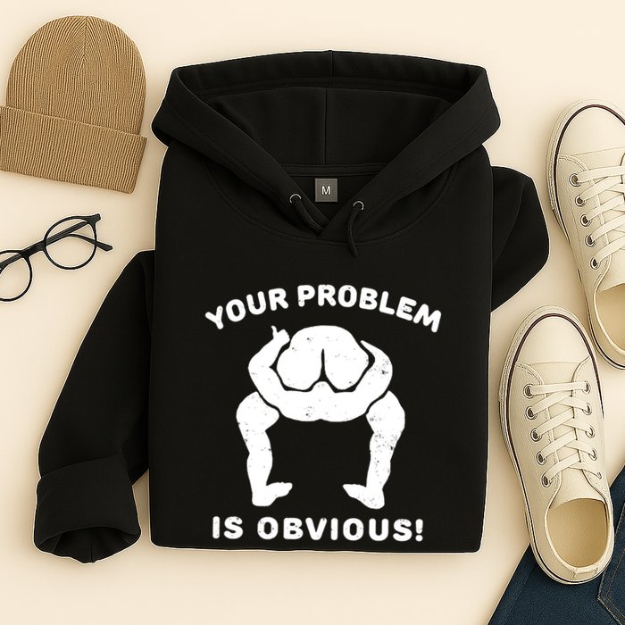 Your Problem Is Obvious Hoodie