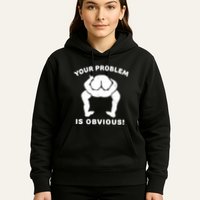 Your Problem Is Obvious Hoodie