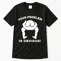 Your Problem Is Obvious Tall T-Shirt