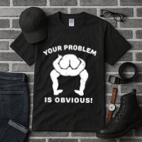 Your Problem Is Obvious Tall T-Shirt