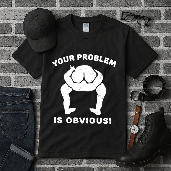 Your Problem Is Obvious Tall T-Shirt