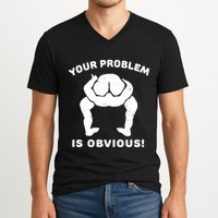 Your Problem Is Obvious V-Neck T-Shirt