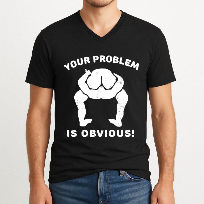 Your Problem Is Obvious V-Neck T-Shirt