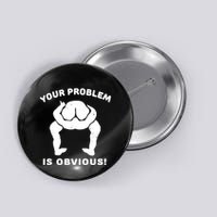 Your Problem Is Obvious Button