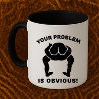 Your Problem Is Obvious Mug