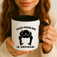 Your Problem Is Obvious Mug