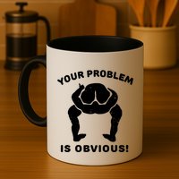 Your Problem Is Obvious Mug