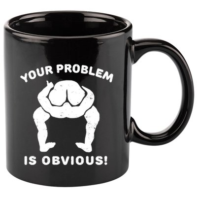 Your Problem Is Obvious 11oz C Handle Ceramic Mug