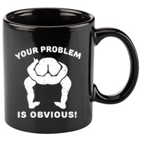 Your Problem Is Obvious 11oz C Handle Ceramic Mug