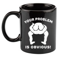 Your Problem Is Obvious 11oz C Handle Ceramic Mug