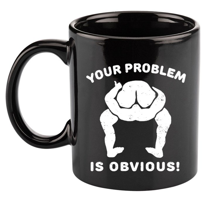 Your Problem Is Obvious 11oz C Handle Ceramic Mug