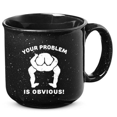 Your Problem Is Obvious 15oz Campfire Ceramic Mug