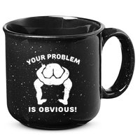 Your Problem Is Obvious 15oz Campfire Ceramic Mug