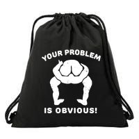 Your Problem Is Obvious Drawstring Bag