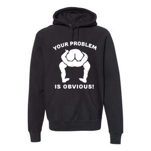 Your Problem Is Obvious Premium Hoodie