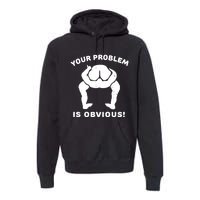 Your Problem Is Obvious Premium Hoodie