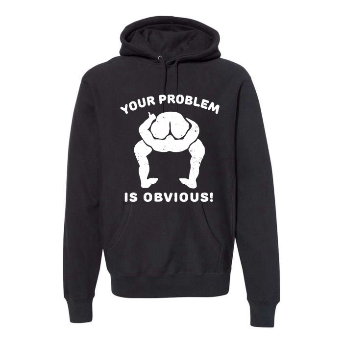 Your Problem Is Obvious Premium Hoodie