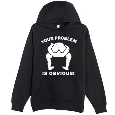 Your Problem Is Obvious Premium Pullover Hoodie