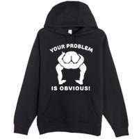Your Problem Is Obvious Premium Pullover Hoodie