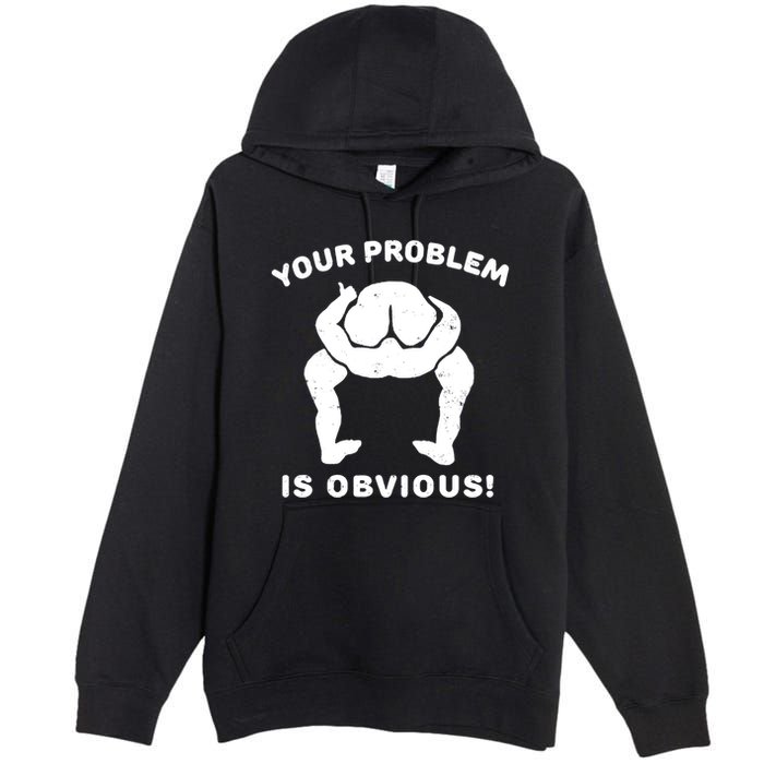 Your Problem Is Obvious Premium Pullover Hoodie