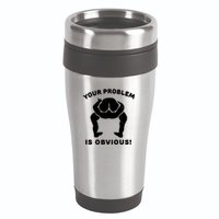 Your Problem Is Obvious 16oz Travel Tumbler