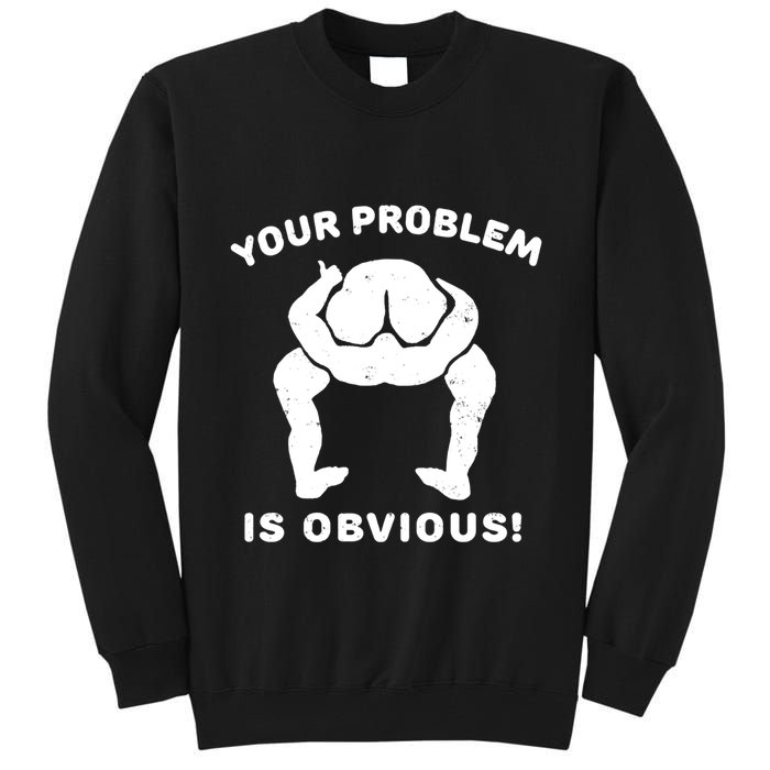 Your Problem Is Obvious Tall Sweatshirt