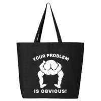 Your Problem Is Obvious 25L Jumbo Tote
